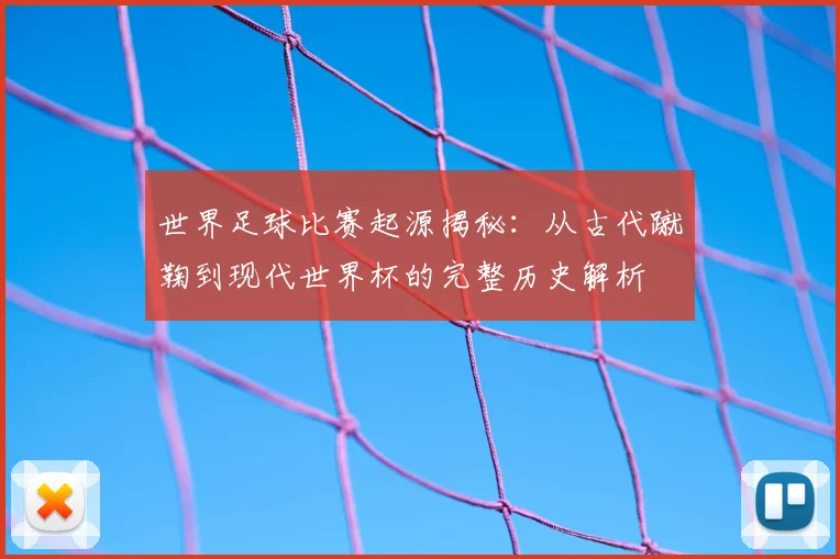 世界足球比赛起源揭秘：从古代蹴鞠到现代世界杯的完整历史解析