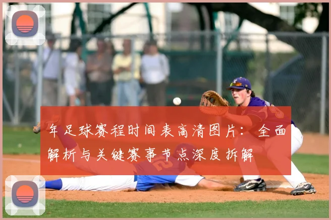 年足球赛程时间表高清图片：全面解析与关键赛事节点深度拆解