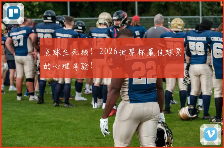 点球生死线！2026世界杯最佳球员的心理考验！