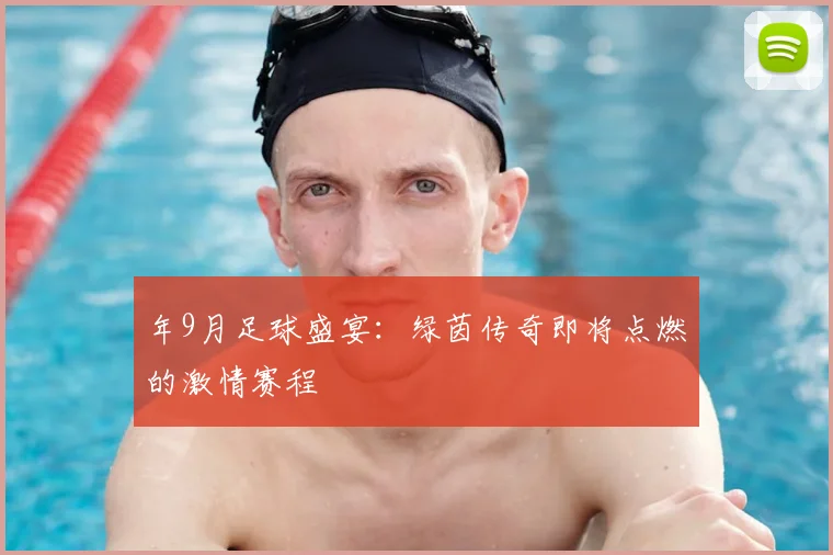 年9月足球盛宴:绿茵传奇即将点燃的激情赛程